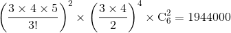 {\left( {{{3 \times 4 \times 5} \over {3!}}} \right)^2} \times {\left( {{{3 \times 4} \over 2}} \right)^4} \times {\rm{ C}}_6^2=1944000