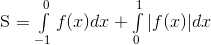 $S = \int\limits_{ - 1}^0 {f(x)dx} + \int\limits_0^1 {|f(x)|dx} $