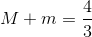 M + m = {4 \over 3}