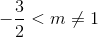 - {3 \over 2} < m \ne 1