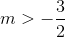 m > - {3 \over 2}