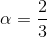 \alpha = {2 \over 3}