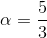\alpha = {5 \over 3}