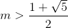 m > {{1 + \sqrt 5 } \over 2}