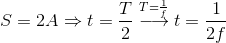 S = 2A \Rightarrow t = {T \over 2}\buildrel {T = {1 \over f}} \over \longrightarrow t = {1 \over {2f}}