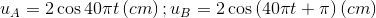 {u_A} = 2\cos 40\pi t\left( {cm} \right);{u_B} = 2\cos \left( {40\pi t + \pi } \right)\left( {cm} \right)