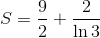 $$S = {9 \over 2} + {2 \over {\ln 3}}$$