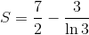 $$S = {7 \over 2} - {3 \over {\ln 3}}$$