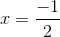 $$x = {{ - 1} \over 2}$$