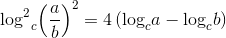$${\log ^2}_c{\left( {{a \over b}} \right)^2} = 4\left( {{{\log }_c}a - {{\log }_c}b} \right)$$