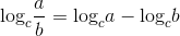 $${\log _c}{a \over b} = {\log _c}a - {\log _c}b$$