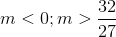 $$m < 0$$;$$m > {{32} \over {27}}$$