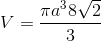 $$V = {{\pi {a^3}8\sqrt 2 } \over 3}$$