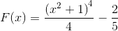 $$F(x) = {{{{({x^2} + 1)}^4}} \over 4} - {2 \over 5}$$