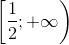 $$\left[ {{1 \over 2}; + \infty } \right)$$