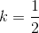 $$k = {1 \over 2}$$