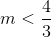 $$m < {4 \over 3}$$
