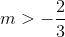 $$m > - {2 \over 3}$$
