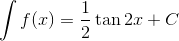 $$\int {f(x)} = {1 \over 2}\tan 2x + C$$