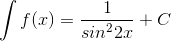 $$\int {f(x)} = {1 \over {si{n^2}2x}} + C$$