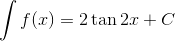 $$\int {f(x)} = 2\tan 2x + C$$