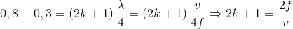 0,8 - 0,3 = \left( {2k + 1} \right){\lambda \over 4} = \left( {2k + 1} \right){v \over {4f}} \Rightarrow 2k + 1 = {{2f} \over v}