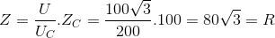 Z = {U \over {{U_C}}}.{Z_C} = {{100\sqrt 3 } \over {200}}.100 = 80\sqrt 3 = R