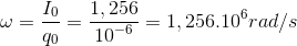 \omega = {{{I_0}} \over {{q_0}}} = {{1,256} \over {{{10}^{ - 6}}}} = 1,{256.10^6}rad/s