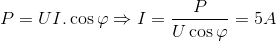 P = UI.\cos \varphi \Rightarrow I = {P \over {U\cos \varphi }} = 5A