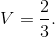 V = \frac{2}{3}.