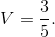 V = \frac{3}{5}.