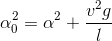 \alpha _0^2 = {\alpha ^2} + {{{v^2}g} \over l}