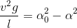 {{{v^2}g} \over l} = \alpha _0^2 - {\alpha ^2}