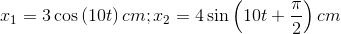 {x_1} = 3\cos \left( {10t} \right)cm ;{x_2} = 4\sin \left( {10t + {\pi \over 2}} \right)cm
