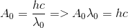 {A_0} = {{hc} \over {{\lambda _0}}} = > {A_0}{\lambda _0} = hc