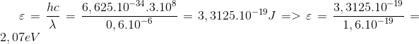 \varepsilon = {{hc} \over \lambda } = {{6,{{625.10}^{ - 34}}{{.3.10}^8}} \over {0,{{6.10}^{ - 6}}}} = 3,{3125.10^{ - 19}}J = > \varepsilon = {{3,{{3125.10}^{ - 19}}} \over {1,{{6.10}^{ - 19}}}} = 2,07eV