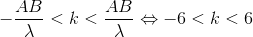 - {{AB} \over \lambda } < k < {{AB} \over \lambda } \Leftrightarrow - 6 < k < 6