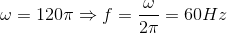 \omega = 120\pi \Rightarrow f = {\omega \over {2\pi }} = 60Hz