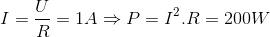 I = {U \over R} = 1A \Rightarrow P = {I^2}.R = 200W