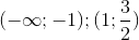 ( - \infty ; - 1);(1;\frac{3}{2})