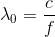 {\lambda _0} = {c \over f}
