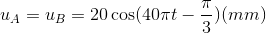 {u_A} = {u_B} = 20\cos (40\pi t - {\pi \over 3})(mm)