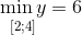 \mathop {\min y}\limits_{{\text{[}}2;4]} = 6