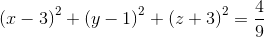 \left ( x-3 \right )^{2}+\left ( y-1 \right )^{2}+\left ( z+3 \right )^{2}=\frac{4}{9}