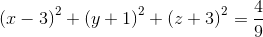 \left ( x-3 \right )^{2}+\left ( y+1 \right )^{2}+\left ( z+3 \right )^{2}=\frac{4}{9}