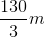\frac{{130}}{3}m