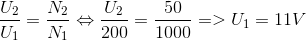 {{{U_2}} \over {{U_1}}} = {{{N_2}} \over {{N_1}}} \Leftrightarrow {{{U_2}} \over {200}} = {{50} \over {1000}} = > {U_1} = 11V