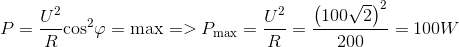 P = {{{U^2}} \over R}{\cos ^2}\varphi = \max = > {P_{\max }} = {{{U^2}} \over R} = {{{{\left( {100\sqrt 2 } \right)}^2}} \over {200}} = 100W
