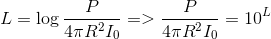 L = \log {P \over {4\pi {R^2}{I_0}}} = > {P \over {4\pi {R^2}{I_0}}} = {10^L}