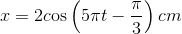 x = 2c{\rm{os}}\left( {5\pi t - {\pi \over 3}} \right)cm